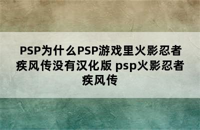 PSP为什么PSP游戏里火影忍者疾风传没有汉化版 psp火影忍者疾风传